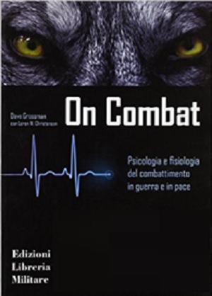 “On Combat. Psicologia e fisiologia del combattimento in guerra e in pace” di Dave Grossman. Recensione di Cristhian Re