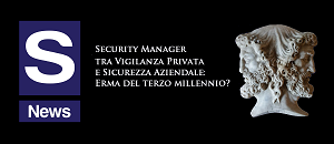 Security Manager tra Vigilanza e Sicurezza Aziendale: Erma del terzo millennio?